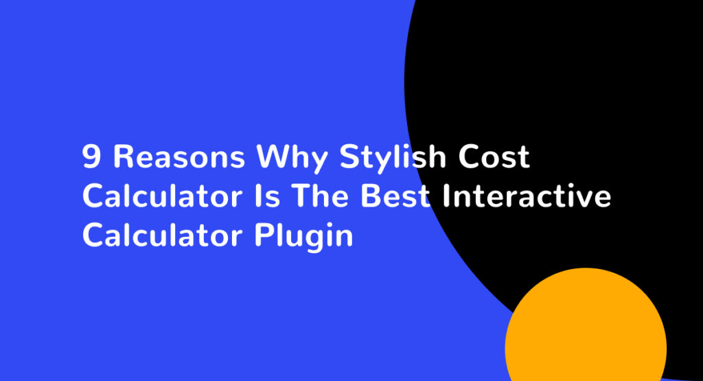 9 Reasons Why Stylish Cost Calculator Is The Best Interactive Calculator Plugin